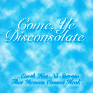 Come, Ye Disconsolate